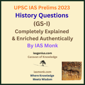 IAS Prelims 2023 — History Questions (GS-I) Completely Solved & Enriched — Authentically from UPSC PYQs | IAS Monk